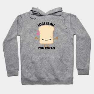 Loaf Is All You Knead - Food Pun Hoodie